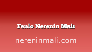 Fenlo Nerenin Malı