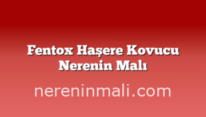 Fentox Haşere Kovucu Nerenin Malı