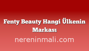 Fenty Beauty Hangi Ülkenin Markası