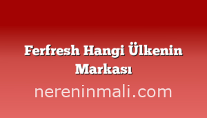 Ferfresh Hangi Ülkenin Markası