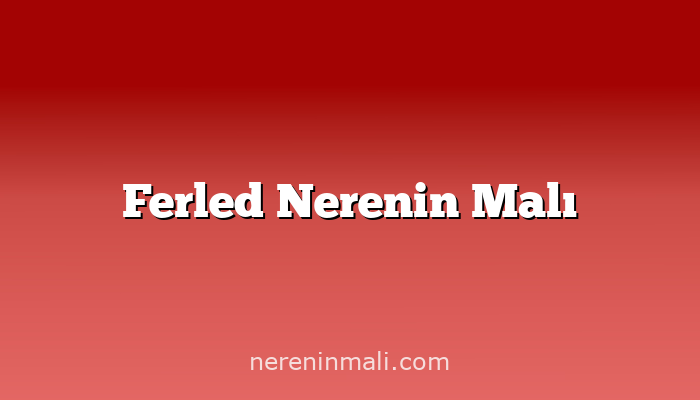 Ferled Nerenin Malı