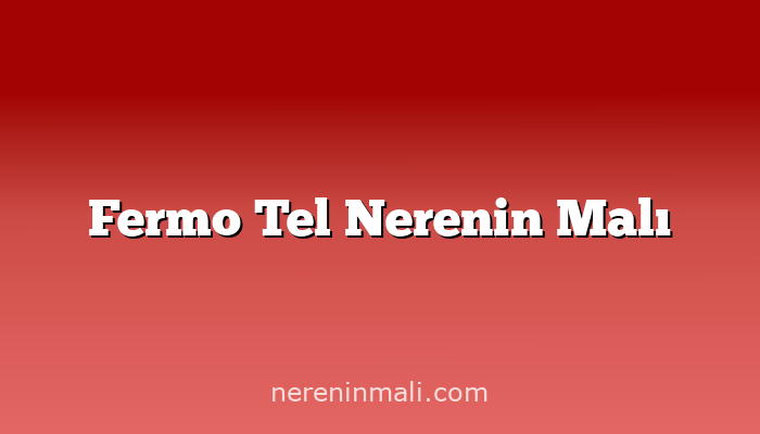 Fermo Tel Nerenin Malı