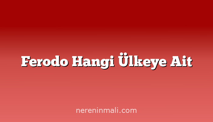 Ferodo Hangi Ülkeye Ait