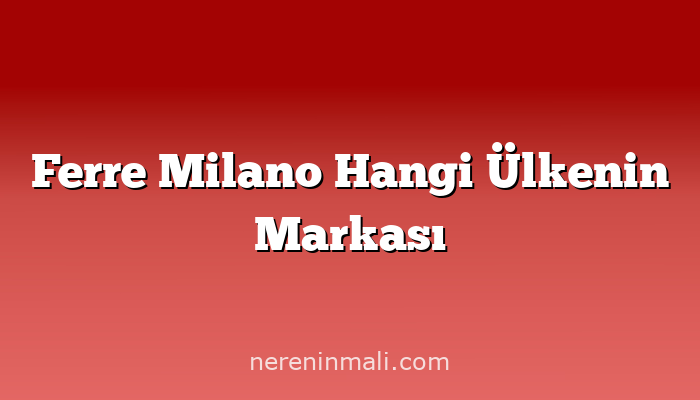 Ferre Milano Hangi Ülkenin Markası