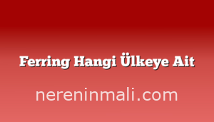 Ferring Hangi Ülkeye Ait