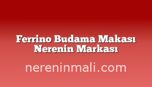 Ferrino Budama Makası Nerenin Markası