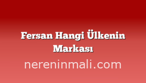 Fersan Hangi Ülkenin Markası