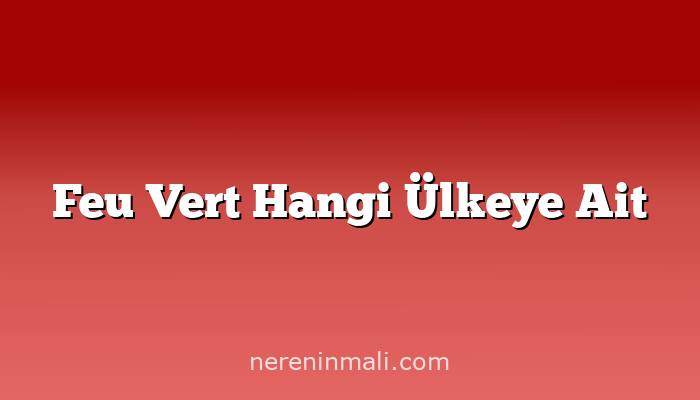 Feu Vert Hangi Ülkeye Ait