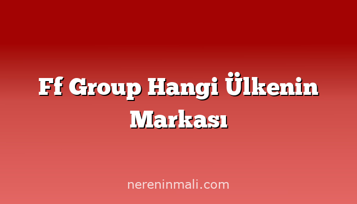 Ff Group Hangi Ülkenin Markası