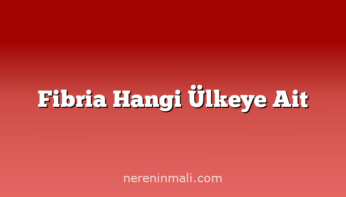 Fibria Hangi Ülkeye Ait