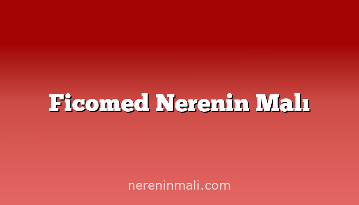 Ficomed Nerenin Malı