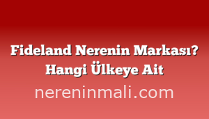 Fideland Nerenin Markası? Hangi Ülkeye Ait