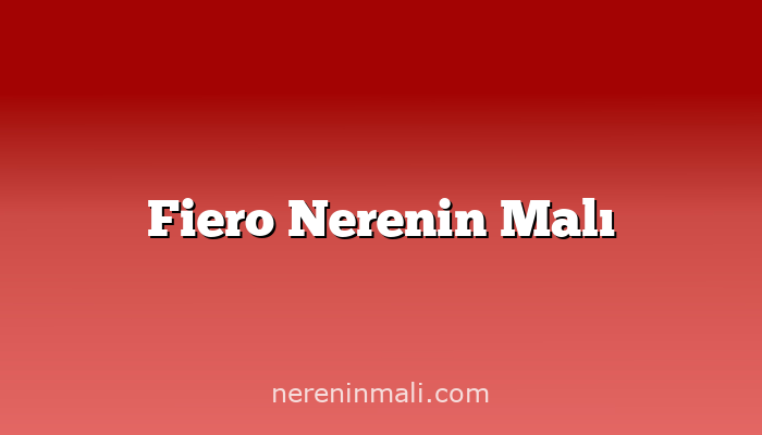 Fiero Nerenin Malı