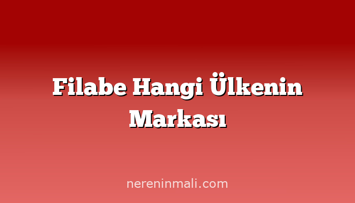 Filabe Hangi Ülkenin Markası