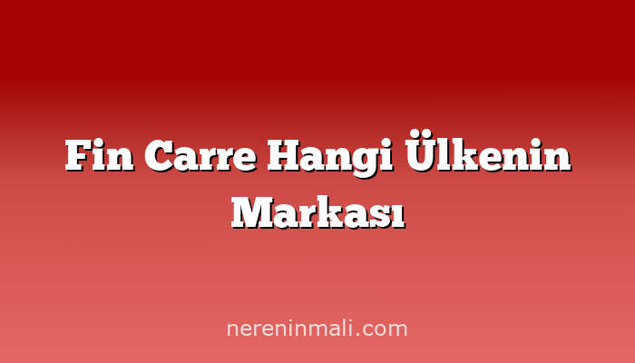 Fin Carre Hangi Ülkenin Markası