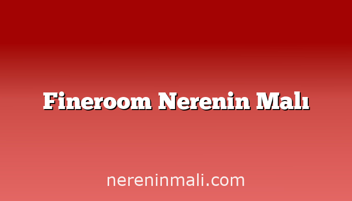 Fineroom Nerenin Malı