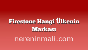 Firestone Hangi Ülkenin Markası