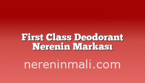 First Class Deodorant Nerenin Markası