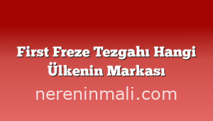 First Freze Tezgahı Hangi Ülkenin Markası