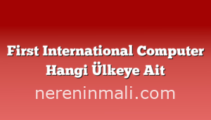 First International Computer Hangi Ülkeye Ait