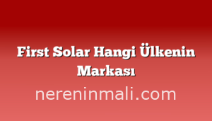 First Solar Hangi Ülkenin Markası