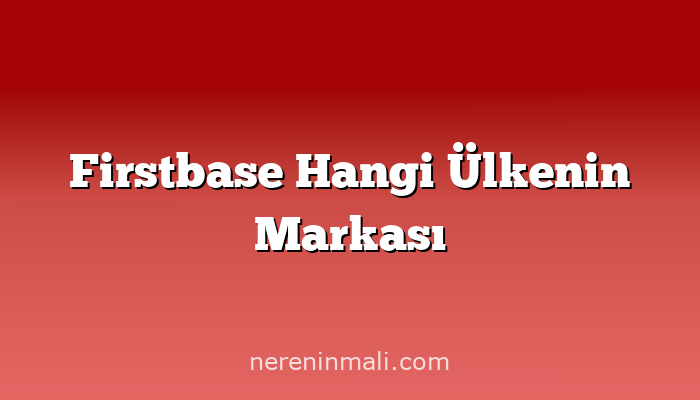 Firstbase Hangi Ülkenin Markası