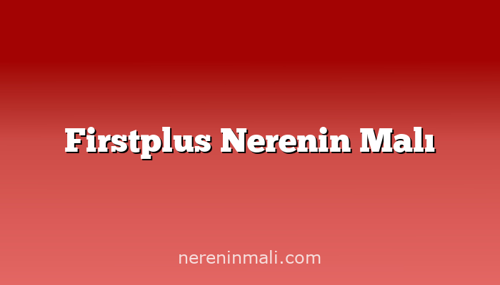 Firstplus Nerenin Malı