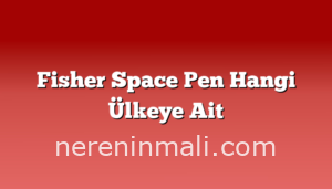 Fisher Space Pen Hangi Ülkeye Ait