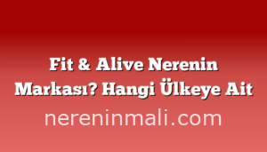 Fit & Alive Nerenin Markası? Hangi Ülkeye Ait