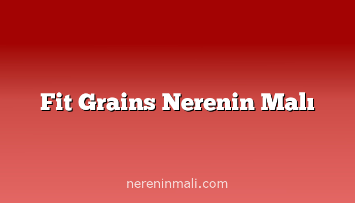 Fit Grains Nerenin Malı