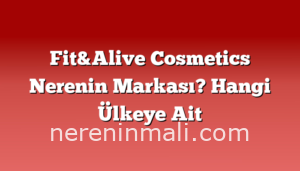 Fit&Alive Cosmetics Nerenin Markası? Hangi Ülkeye Ait