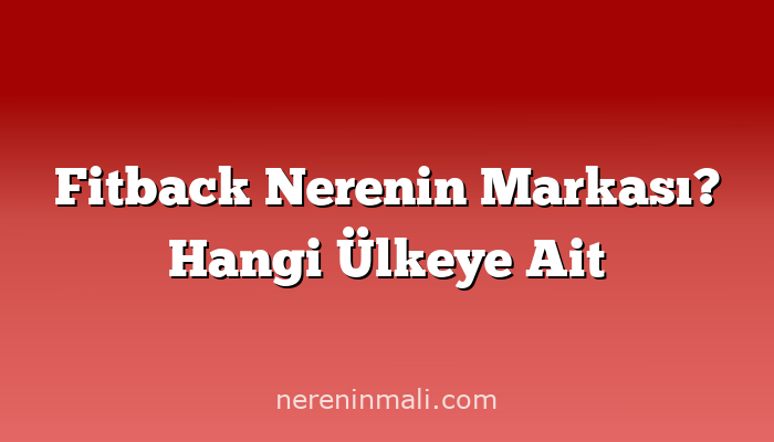 Fitback Nerenin Markası? Hangi Ülkeye Ait