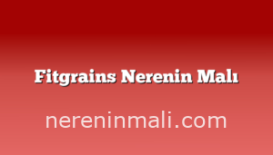 Fitgrains Nerenin Malı