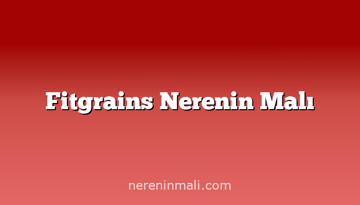 Fitgrains Nerenin Malı