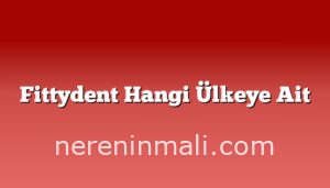 Fittydent Hangi Ülkeye Ait