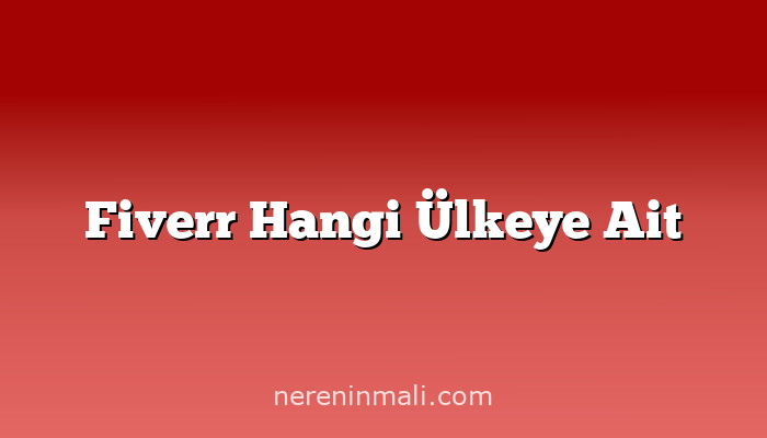 Fiverr Hangi Ülkeye Ait