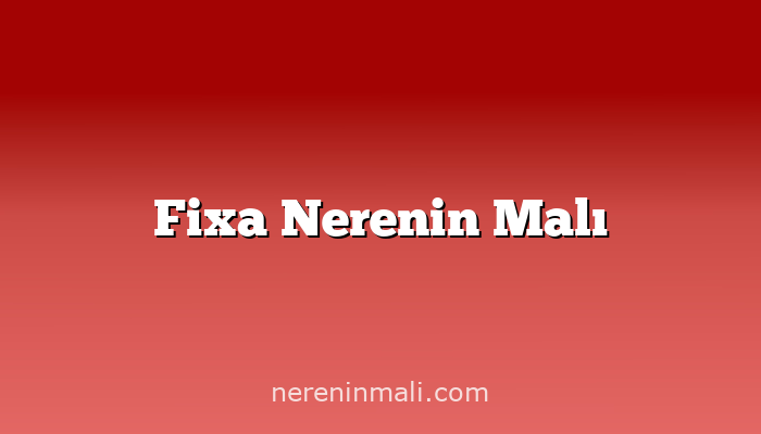 Fixa Nerenin Malı