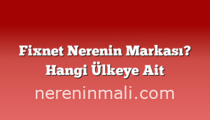 Fixnet Nerenin Markası? Hangi Ülkeye Ait