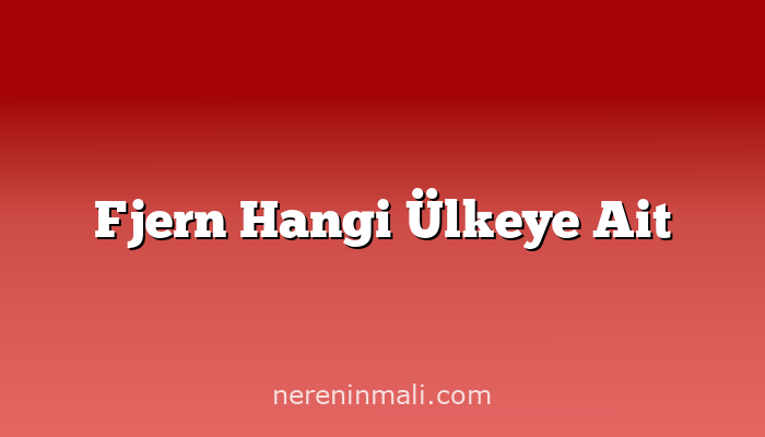 Fjern Hangi Ülkeye Ait