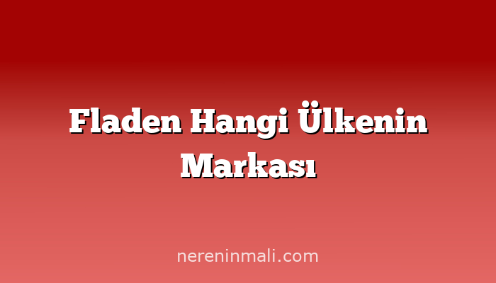 Fladen Hangi Ülkenin Markası