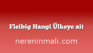 Fleibig Hangi Ülkeye ait