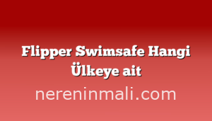 Flipper Swimsafe Hangi Ülkeye ait