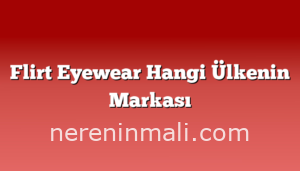 Flirt Eyewear Hangi Ülkenin Markası