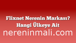 Flixnet Nerenin Markası? Hangi Ülkeye Ait