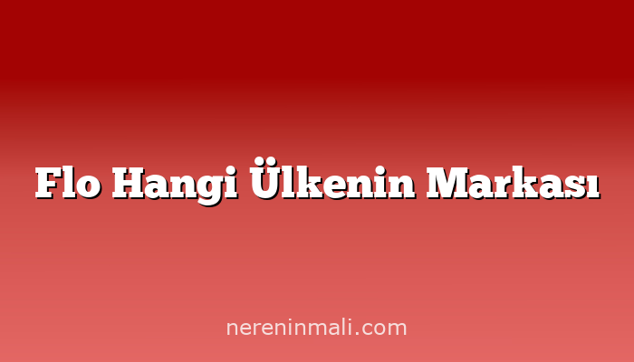 Flo Hangi Ülkenin Markası