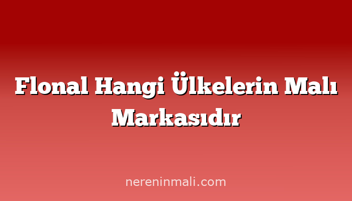 Flonal Hangi Ülkelerin Malı Markasıdır