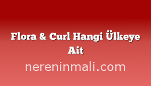 Flora & Curl Hangi Ülkeye Ait