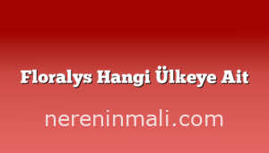 Floralys Hangi Ülkeye Ait