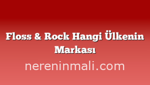 Floss & Rock Hangi Ülkenin Markası