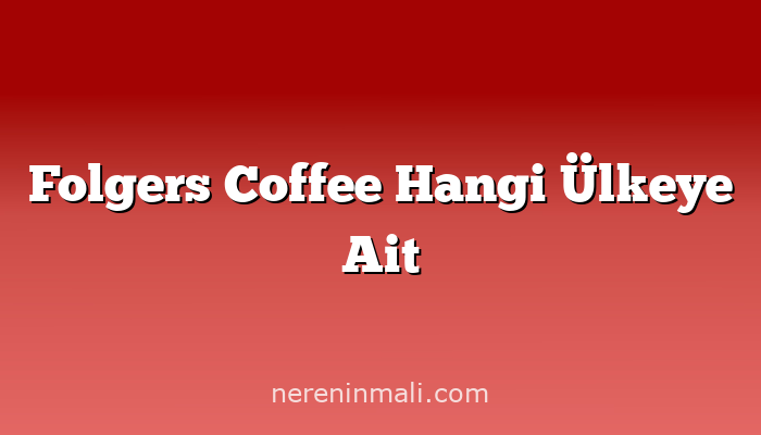 Folgers Coffee Hangi Ülkeye Ait